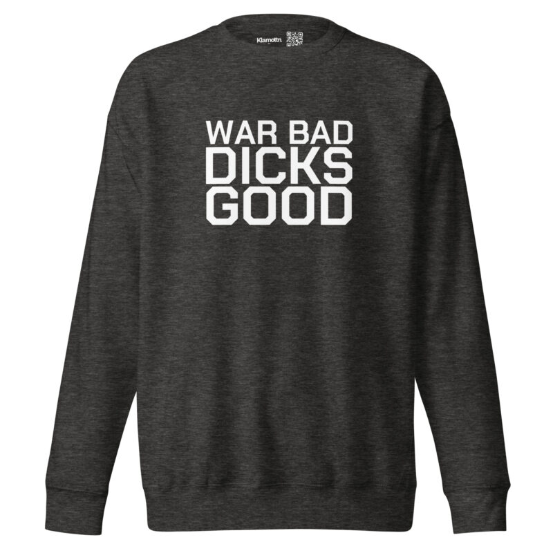 War Bad Dicks Good Unisex-Sweatshirt – Sweatshirts – klamottn.de