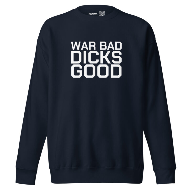 War Bad Dicks Good Unisex-Sweatshirt – Sweatshirts – klamottn.de