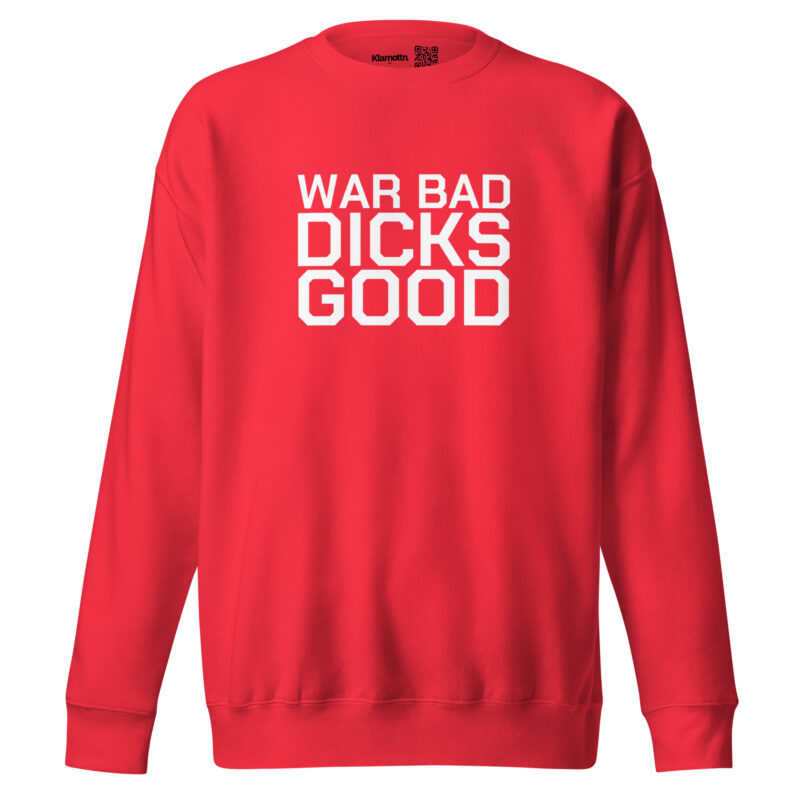 War Bad Dicks Good Unisex-Sweatshirt – Sweatshirts – klamottn.de