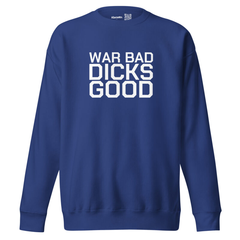 War Bad Dicks Good Unisex-Sweatshirt – Sweatshirts – klamottn.de