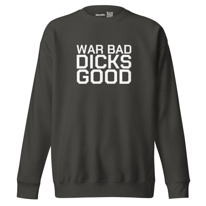 War Bad Dicks Good Unisex-Sweatshirt – Sweatshirts – klamottn.de