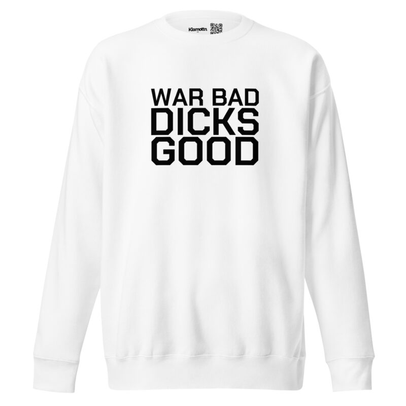 War Bad Dicks Good Unisex-Sweatshirt – Sweatshirts – klamottn.de