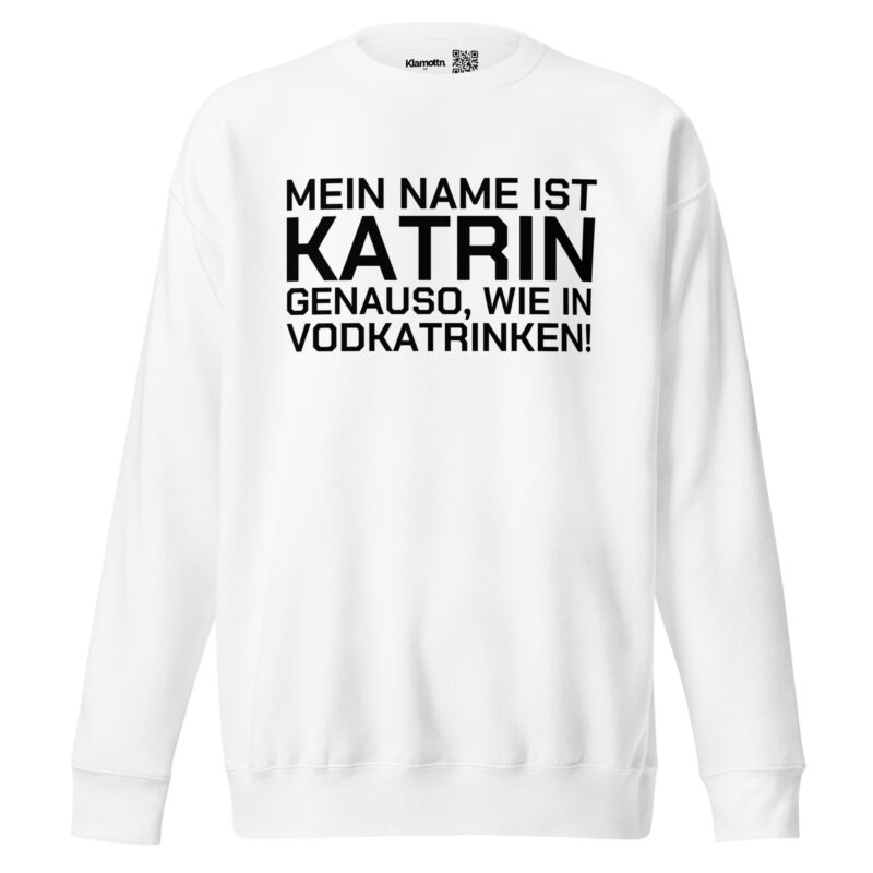 Mein Name ist Katrin, genauso wie in Vodkatrinken Unisex-Sweatshirt