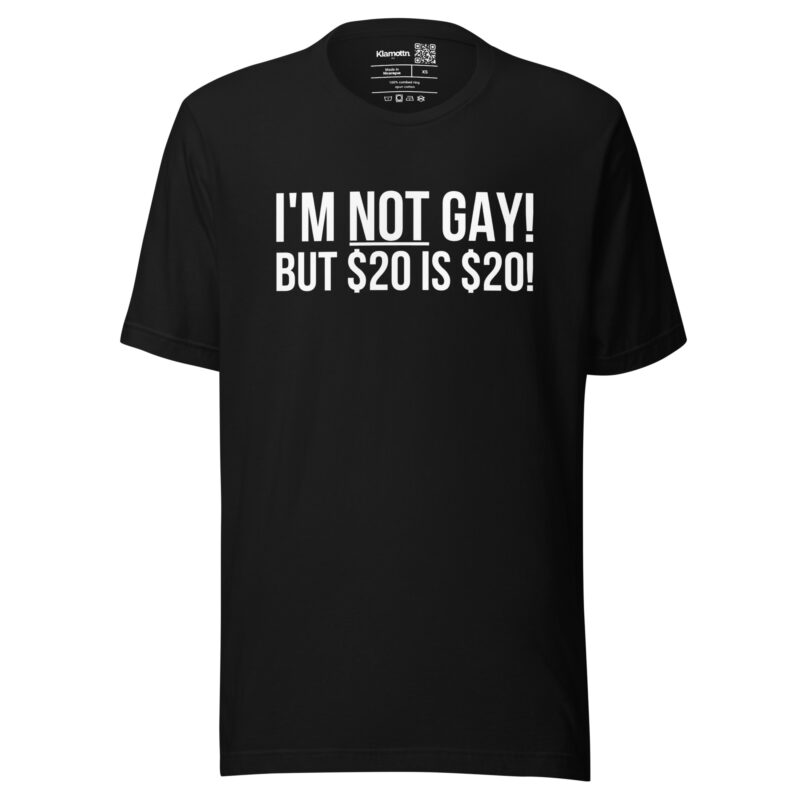 I’m not gay but $20 is $20 Unisex-T-Shirt