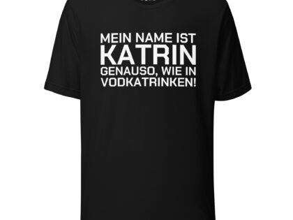 Mein Name ist Katrin, genauso wie in Vodkatrinken Unisex-T-Shirt – T-Shirts – klamottn.de Mein Name ist Katrin, genauso wie in Vodkatrinken Unisex-T-Shirt – T-Shirts – klamottn.de