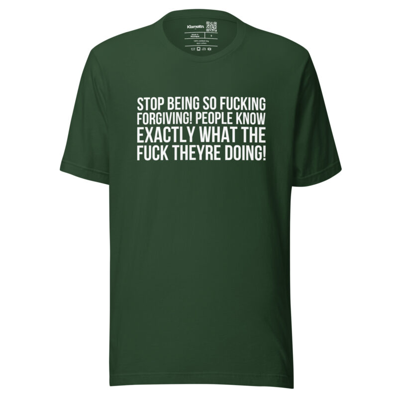 Stop being so fucking forgiving Unisex-T-Shirt