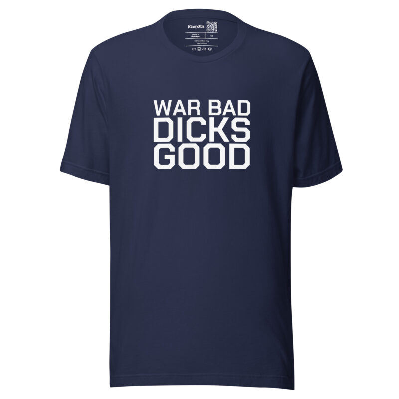 War Bad Dicks Good Unisex-T-Shirt