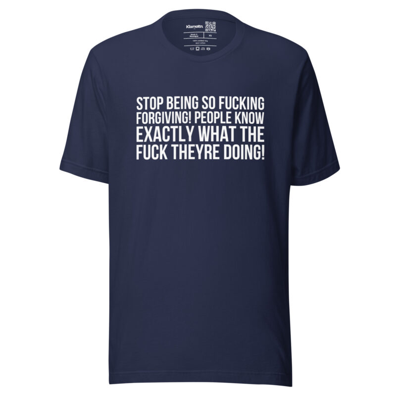 Stop being so fucking forgiving Unisex-T-Shirt
