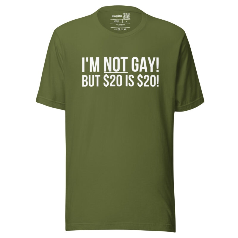 I’m not gay but $20 is $20 Unisex-T-Shirt