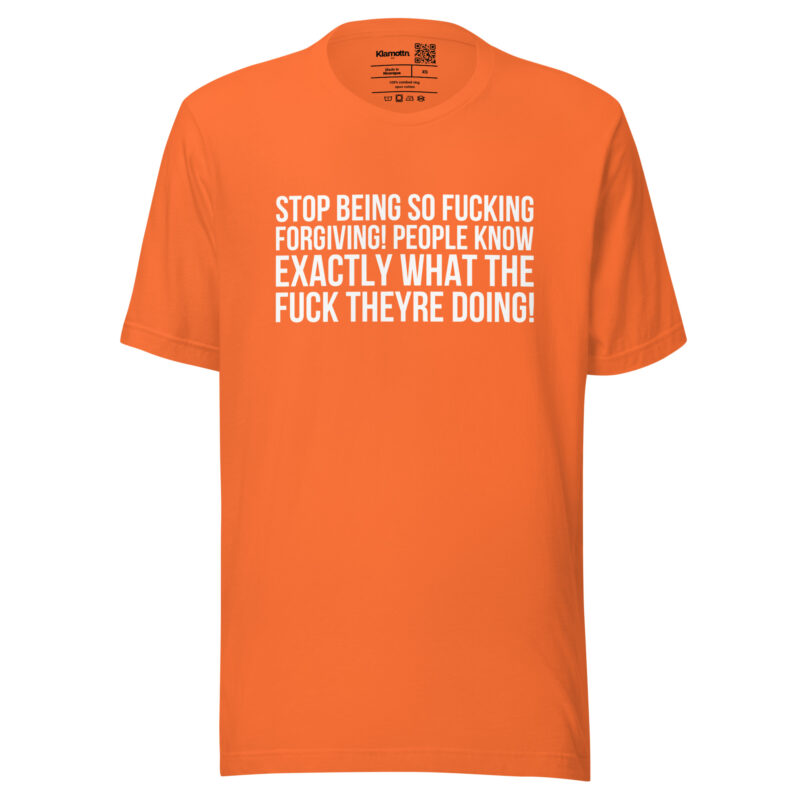 Stop being so fucking forgiving Unisex-T-Shirt
