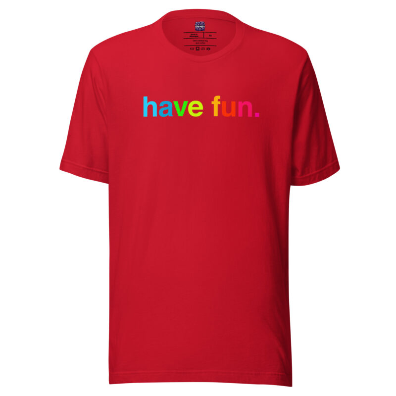 have fun. Unisex-T-Shirt