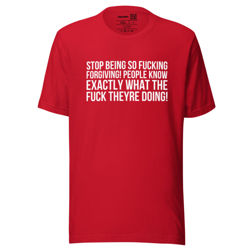 Stop being so fucking forgiving Unisex-T-Shirt