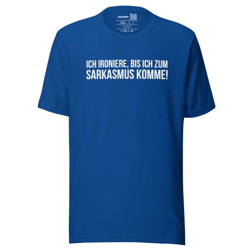 Ich ironiere, bis ich zum Sarkasmus komme! Unisex-T-Shirt