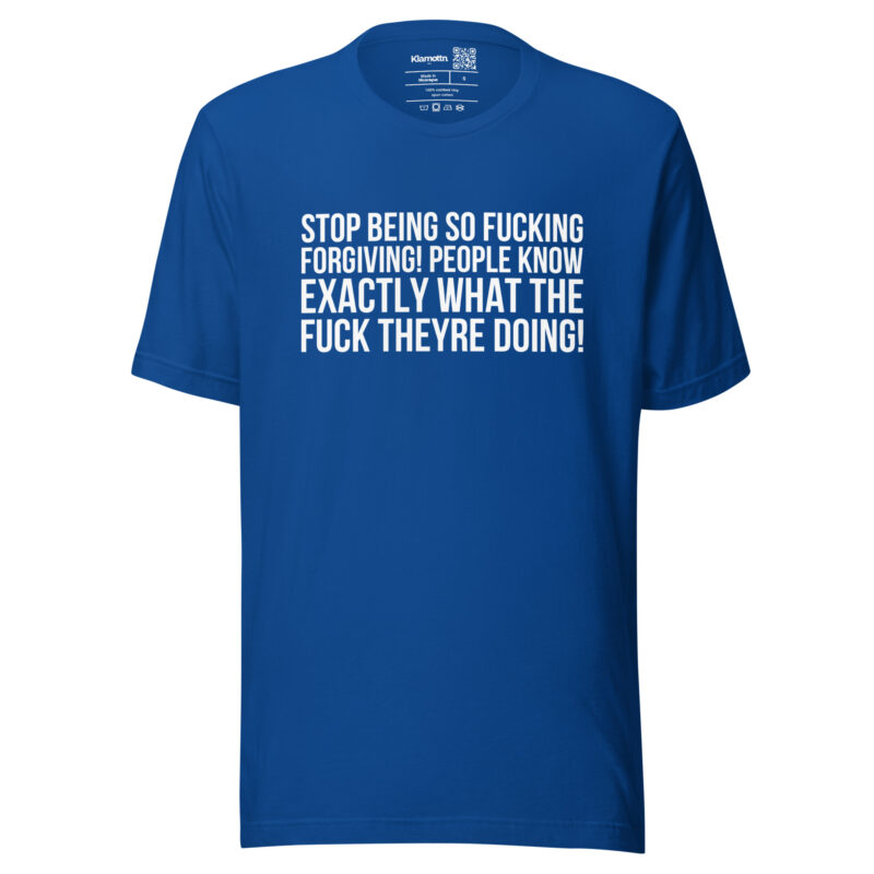 Stop being so fucking forgiving Unisex-T-Shirt