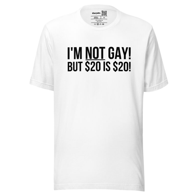 I’m not gay but $20 is $20 Unisex-T-Shirt