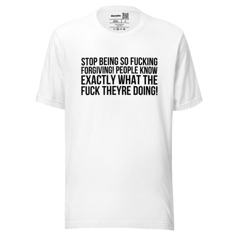 Stop being so fucking forgiving Unisex-T-Shirt