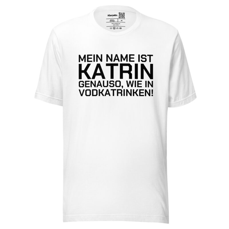 Mein Name ist Katrin, genauso wie in Vodkatrinken Unisex-T-Shirt