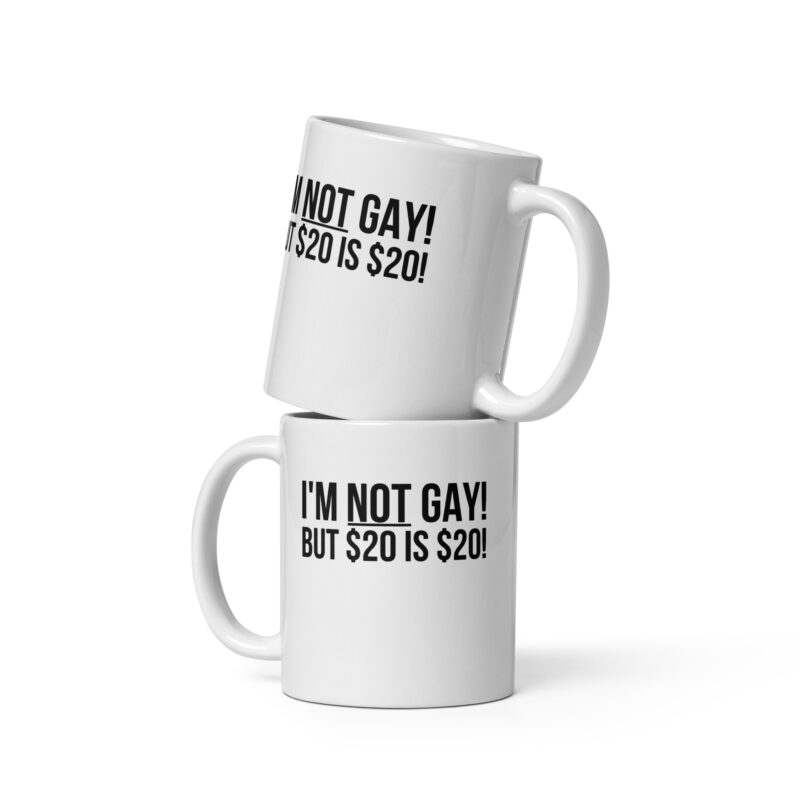 I’m not gay but $20 is $20 Tasse
