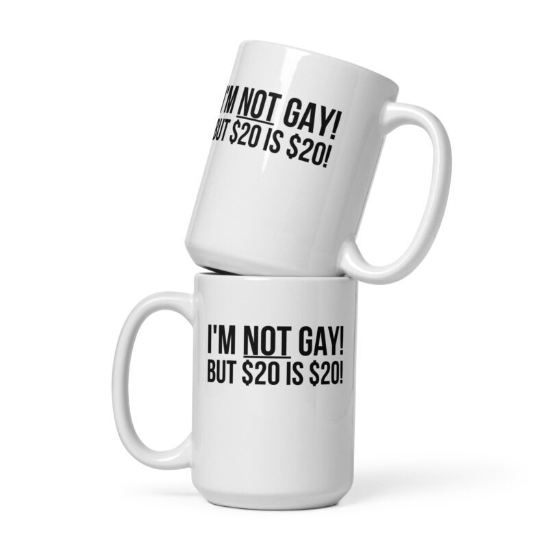I’m not gay but $20 is $20 Tasse