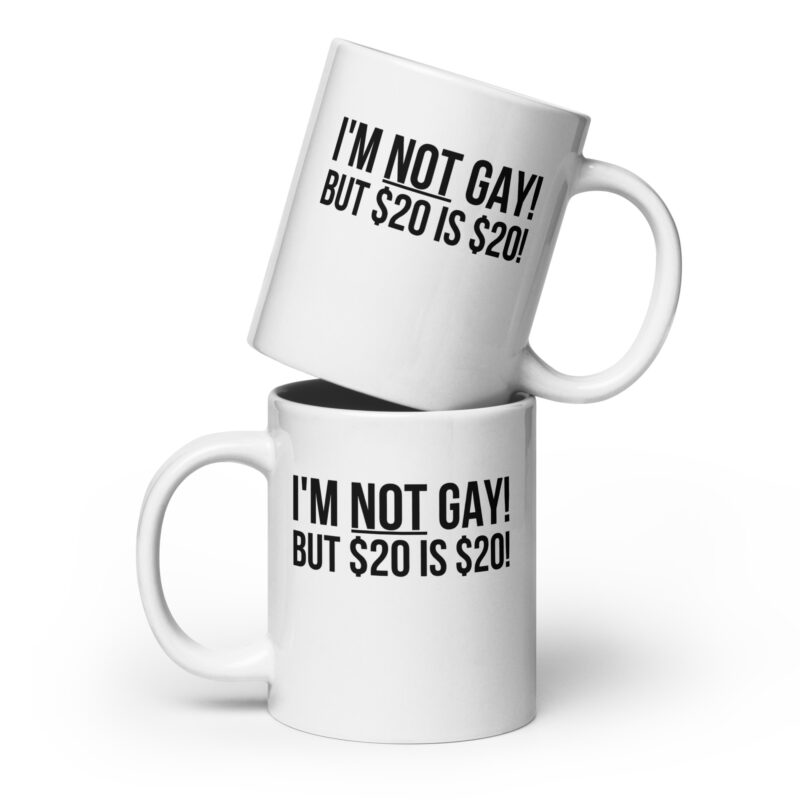 I’m not gay but $20 is $20 Tasse