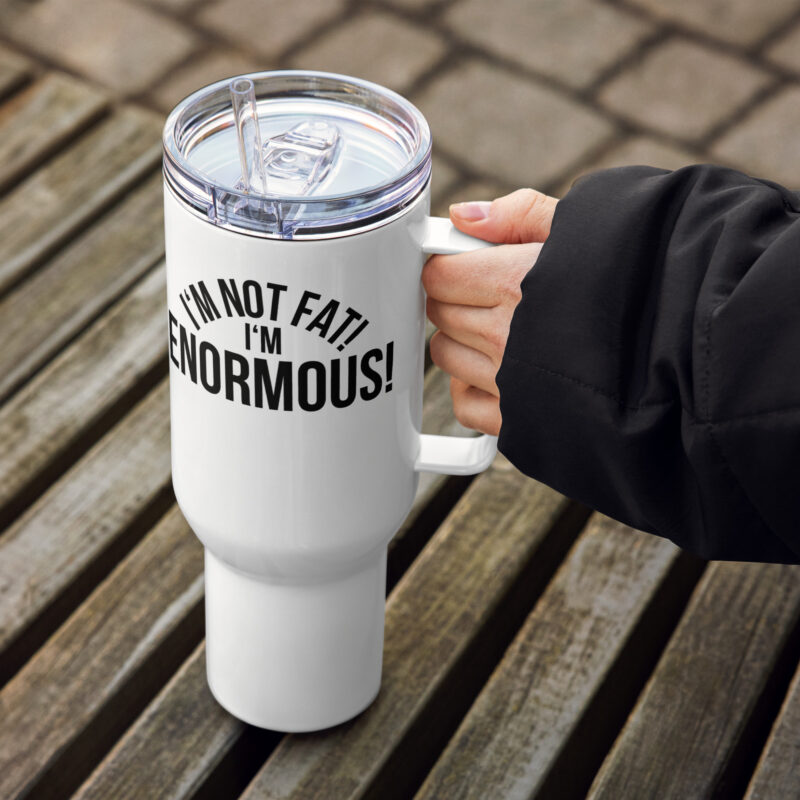I'm Not Fat! I'm Enormous! Reisebecher mit Griff – Accessoires – klamottn.de