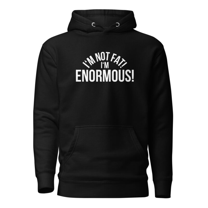I’m Not Fat! I’m Enormous! Unisex-Hoodie