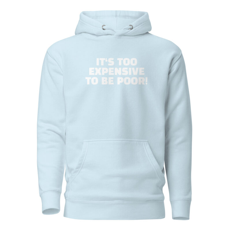 It’s Too Expensive to Be Poor Unisex-Hoodie