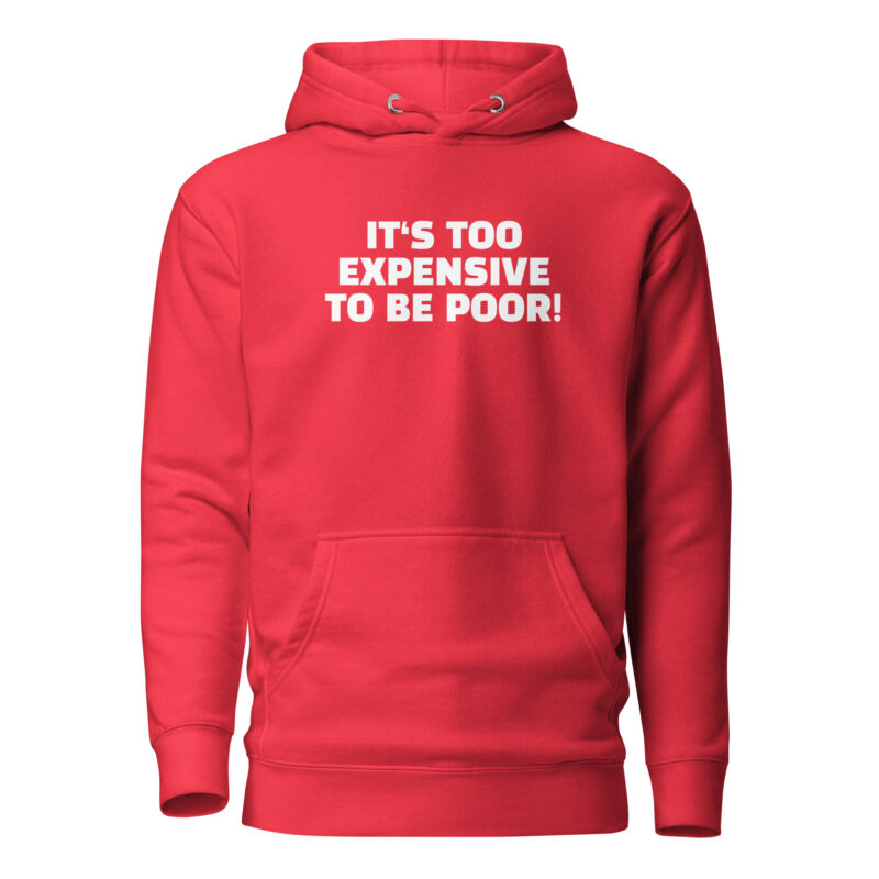 It’s Too Expensive to Be Poor Unisex-Hoodie