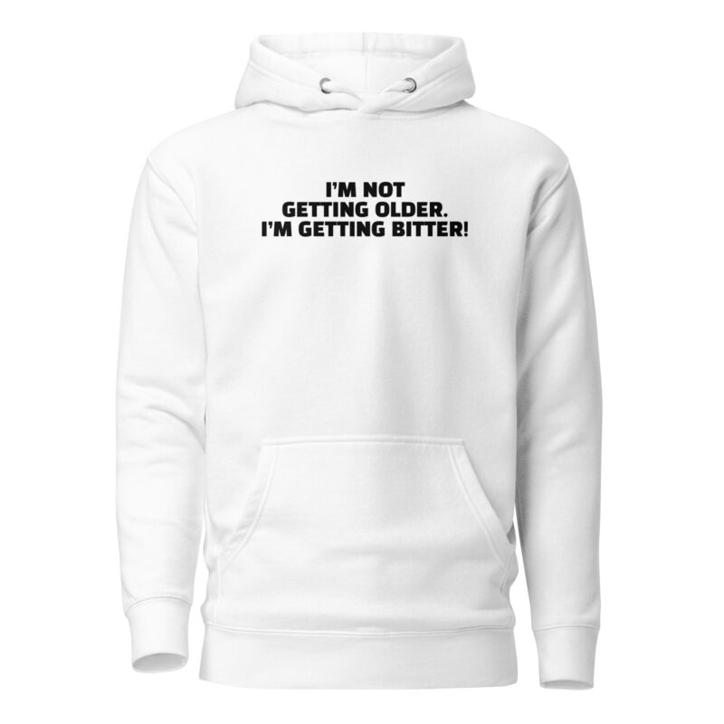 I'm Not Getting Older. I'm Getting Bitter! Unisex-Hoodie – Hoodies – klamottn.de