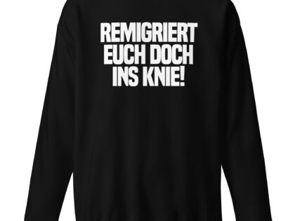 Remigriert euch doch ins Knie Unisex-Sweatshirt – Sweatshirts – klamottn.de Remigriert euch doch ins Knie Unisex-Sweatshirt – Sweatshirts – klamottn.de
