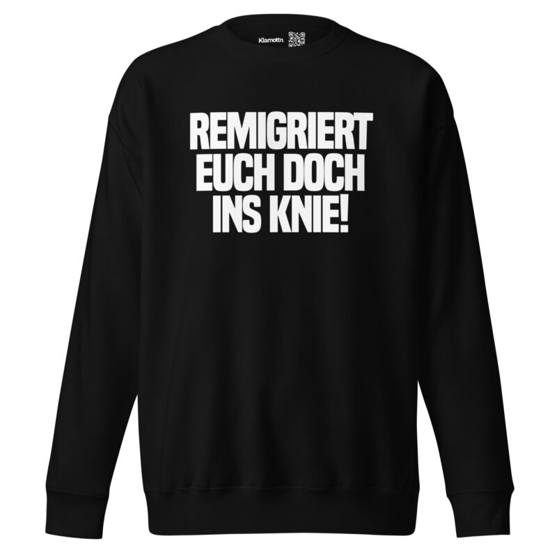 Remigriert euch doch ins Knie Unisex-Sweatshirt – Sweatshirts – klamottn.de