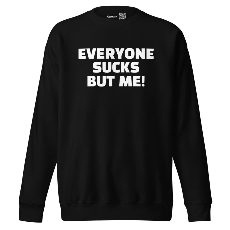 Everyone sucks but me Unisex-Sweatshirt