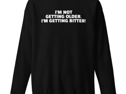 I'm Not Getting Older. I'm Getting Bitter! Unisex-Sweatshirt – Sweatshirts – klamottn.de I'm Not Getting Older. I'm Getting Bitter! Unisex-Sweatshirt – Sweatshirts – klamottn.de