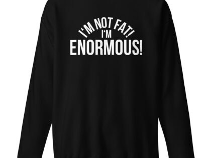 I'm Not Fat! I'm Enormous! Unisex-Sweatshirt – Sweatshirts – klamottn.de I'm Not Fat! I'm Enormous! Unisex-Sweatshirt – Sweatshirts – klamottn.de