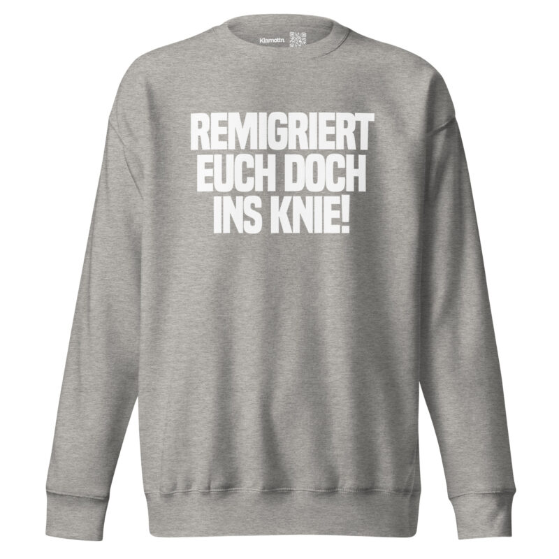 Remigriert euch doch ins Knie Unisex-Sweatshirt – Sweatshirts – klamottn.de
