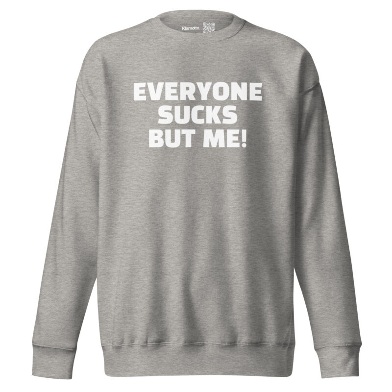 Everyone sucks but me Unisex-Sweatshirt