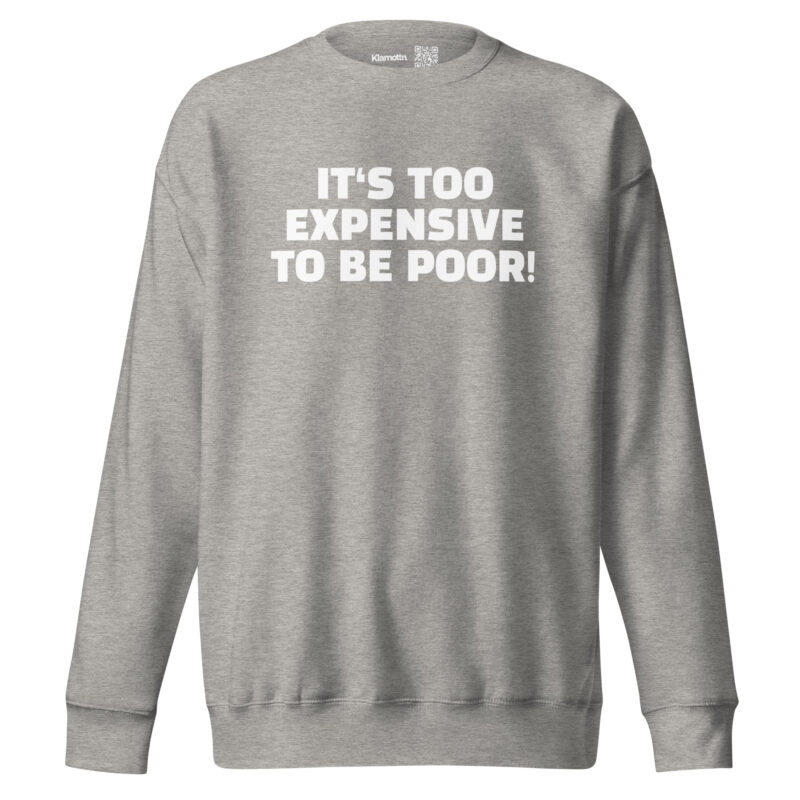 It’s Too Expensive to Be Poor Unisex-Sweatshirt