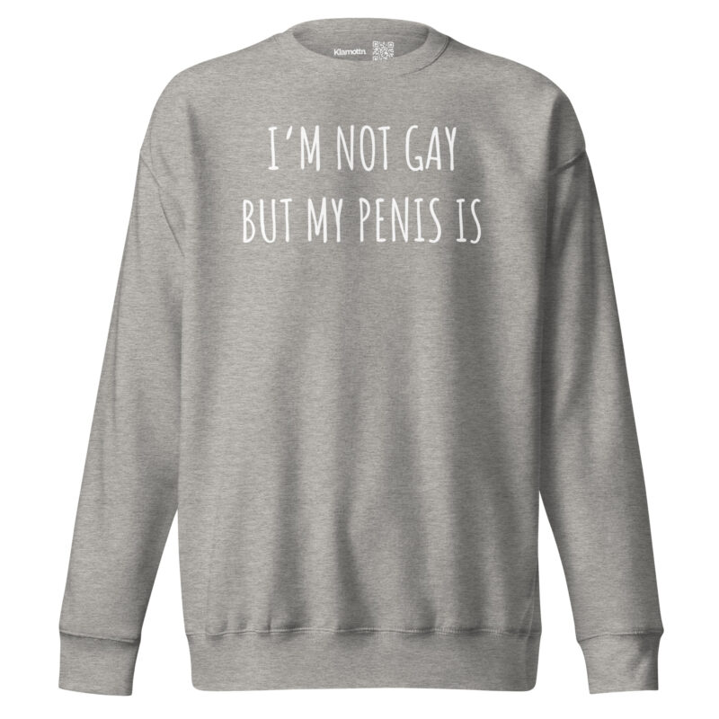 I’m Not Gay but My Penis Is Unisex-Sweatshirt