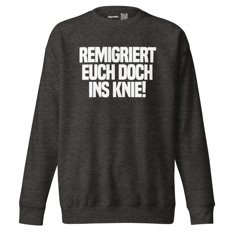 Remigriert euch doch ins Knie Unisex-Sweatshirt – Sweatshirts – klamottn.de