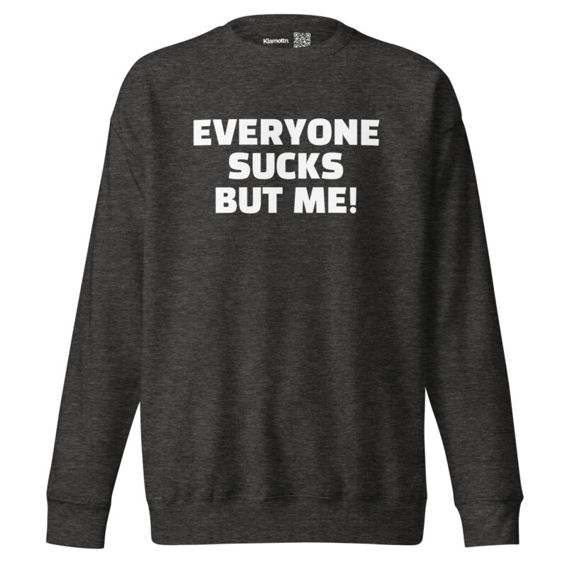 Everyone sucks but me Unisex-Sweatshirt