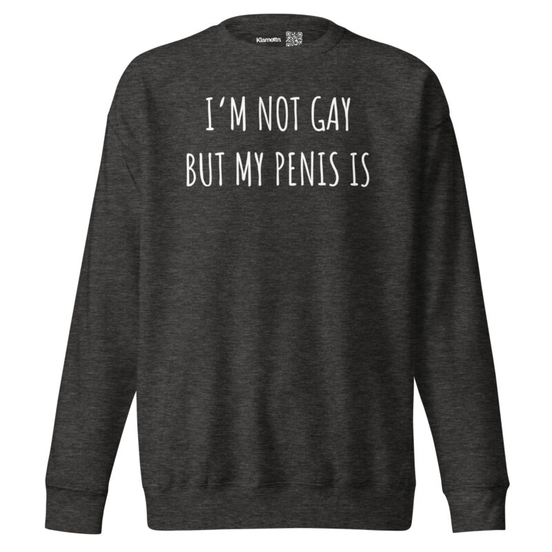 I’m Not Gay but My Penis Is Unisex-Sweatshirt