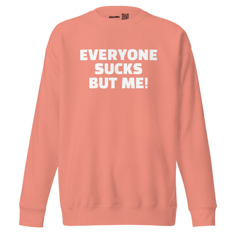 Everyone sucks but me Unisex-Sweatshirt