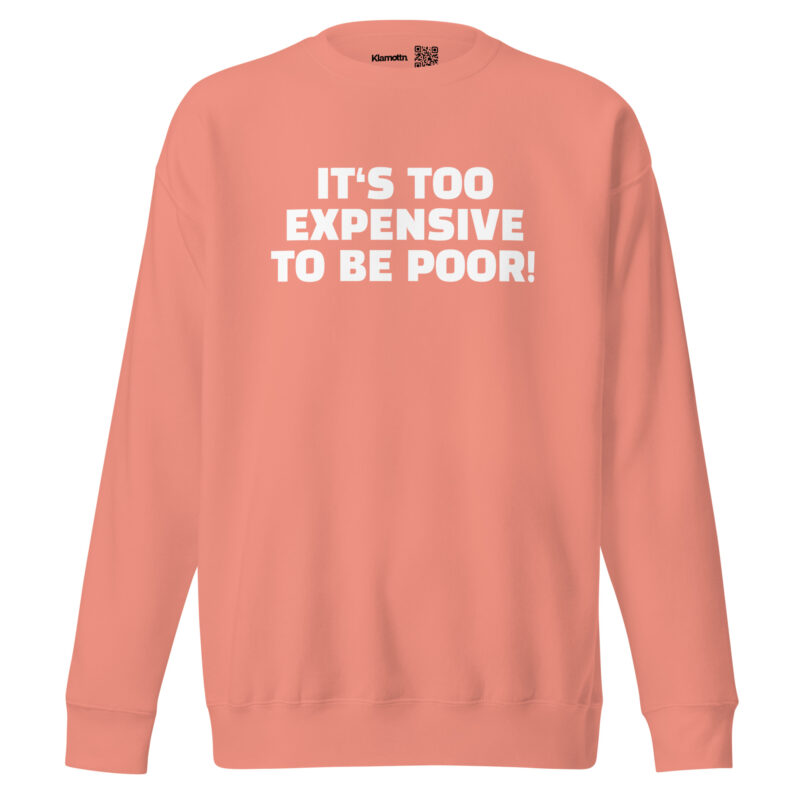 It’s Too Expensive to Be Poor Unisex-Sweatshirt