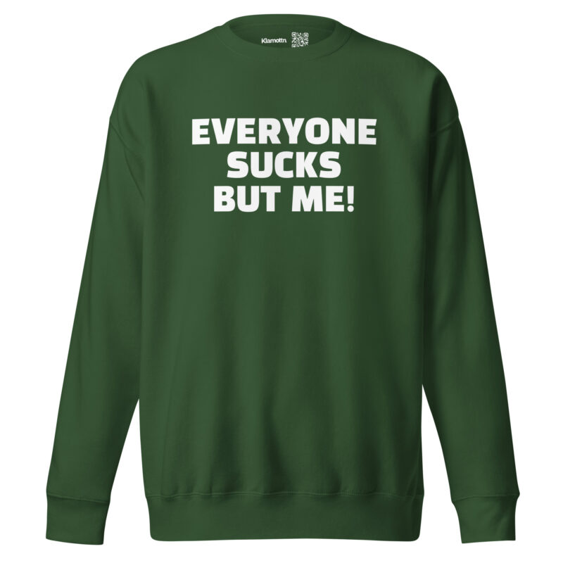 Everyone sucks but me Unisex-Sweatshirt