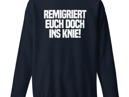 Remigriert euch doch ins Knie Unisex-Sweatshirt – Sweatshirts – klamottn.de Remigriert euch doch ins Knie Unisex-Sweatshirt – Sweatshirts – klamottn.de