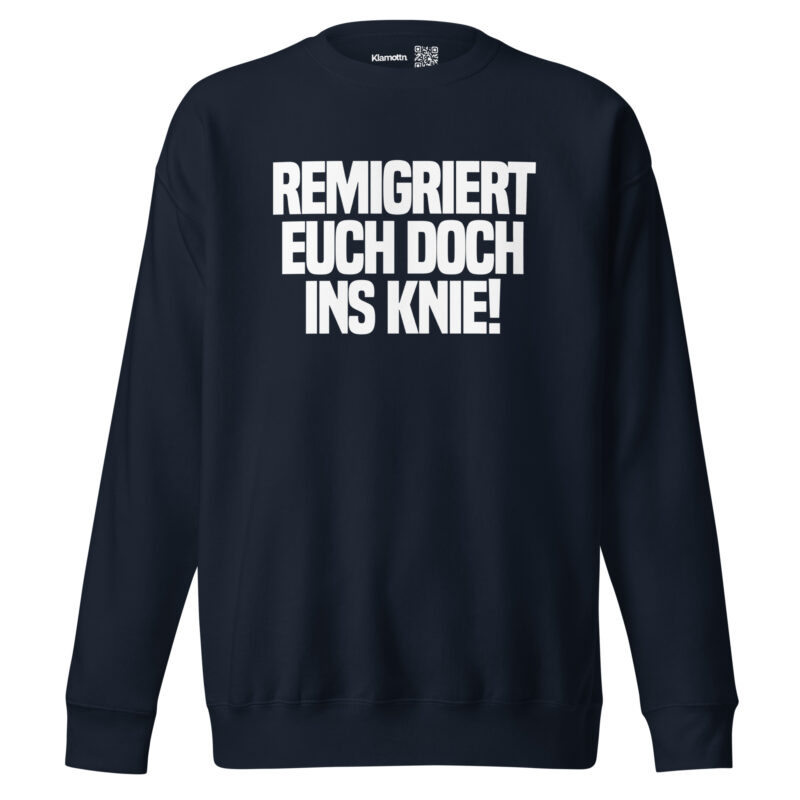 Remigriert euch doch ins Knie Unisex-Sweatshirt – Sweatshirts – klamottn.de