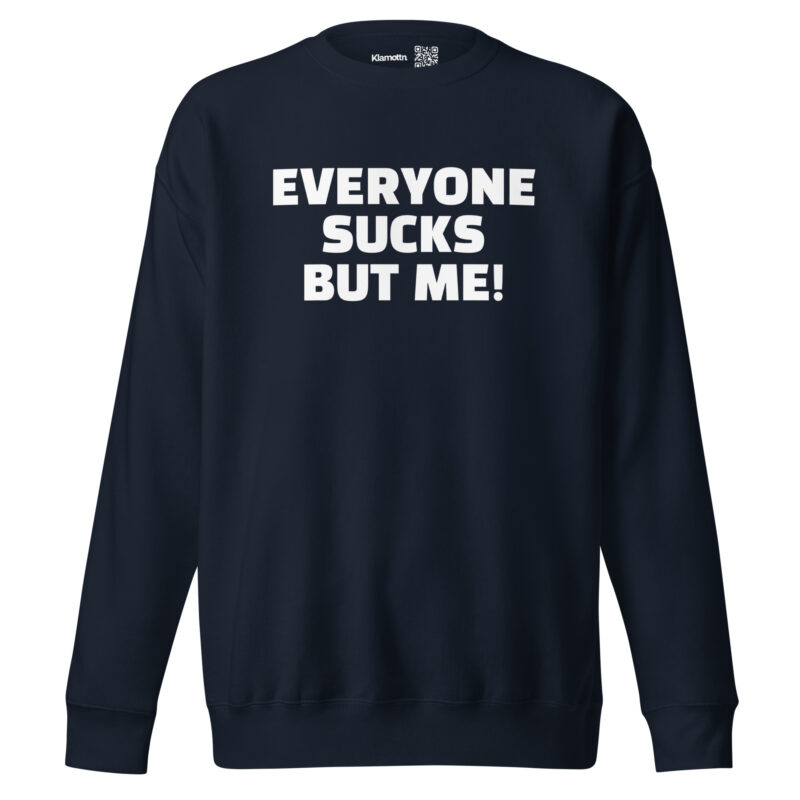 Everyone sucks but me Unisex-Sweatshirt