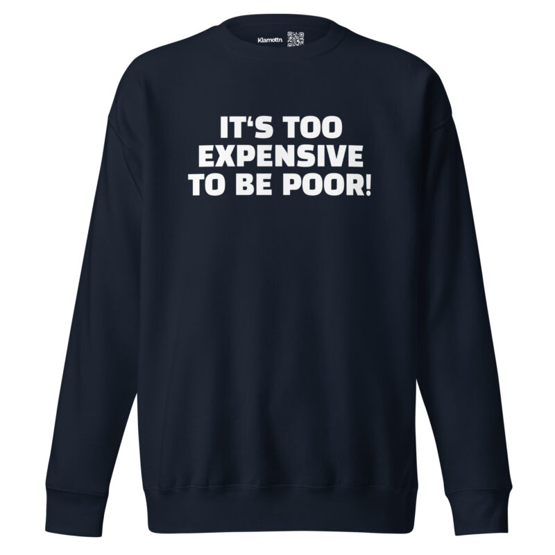 It’s Too Expensive to Be Poor Unisex-Sweatshirt