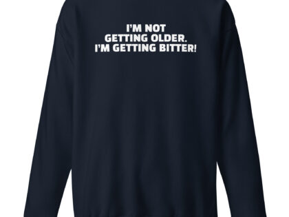 I'm Not Getting Older. I'm Getting Bitter! Unisex-Sweatshirt – Sweatshirts – klamottn.de I'm Not Getting Older. I'm Getting Bitter! Unisex-Sweatshirt – Sweatshirts – klamottn.de