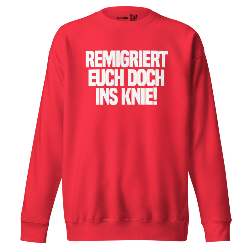 Remigriert euch doch ins Knie Unisex-Sweatshirt – Sweatshirts – klamottn.de